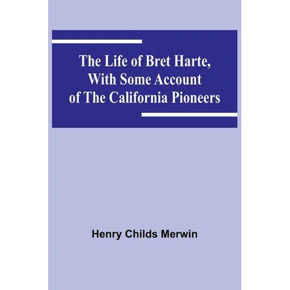 The Life of Bret Harte, with Some Account of the California Pioneers - Paperback