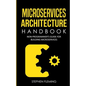 Microservices Architecture Handbook: Non-Programmer's Guide For Building Microservices - Paperback