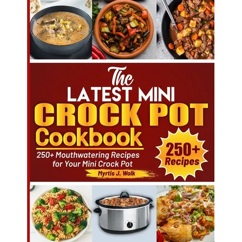 The Latest Mini Crock Pot Cookbook: 250+ Mouthwatering Recipes for Your Mini Crock Pot - Paperback
