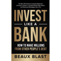 Invest Like a Bank: How to Make Millions From Other People's Debt.: The Best 101 Guide for Complete Beginners to Invest In, Broker or Flip - Paperback