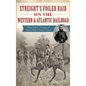 Streight's Foiled Raid on the Western & Atlantic Railroad: Emma Sansom's Courage and Nathan Bedford Forrest's Pursuit - Hardcover
