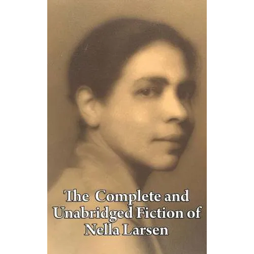 The Complete and Unabridged Fiction of Nella Larsen - Hardcover