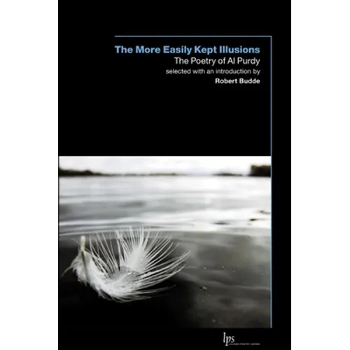 The More Easily Kept Illusions: The Poetry of Al Purdy - Paperback