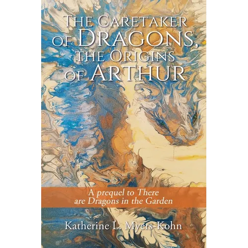 The Caretaker of Dragons, the Origins of Arthur: A prequel to There are Dragons in the Garden - Paperback
