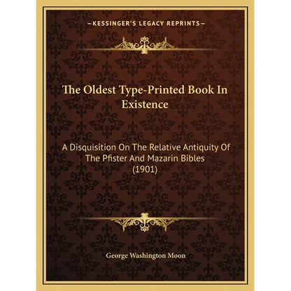 The Oldest Type-Printed Book In Existence: A Disquisition On The Relative Antiquity Of The Pfister And Mazarin Bibles (1901) - Paperback