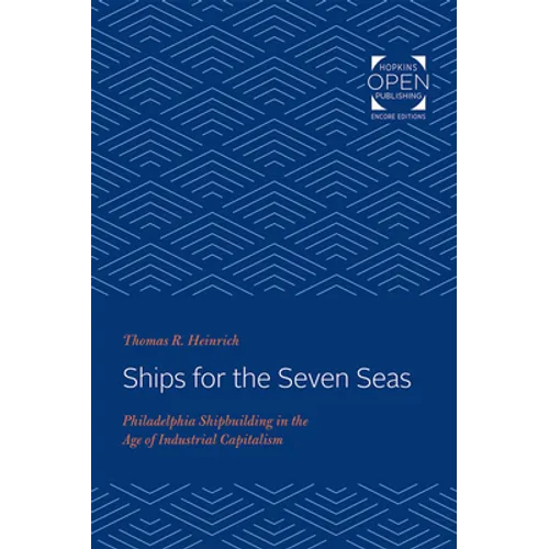 Ships for the Seven Seas: Philadelphia Shipbuilding in the Age of Industrial Capitalism - Paperback
