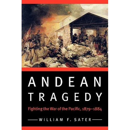 Andean Tragedy: Fighting the War of the Pacific, 1879-1884 - Paperback
