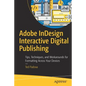 Adobe Indesign Interactive Digital Publishing: Tips, Techniques, and Workarounds for Formatting Across Your Devices - Paperback