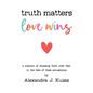 Truth Matters, Love Wins: A Memoir of Choosing Faith over Fear in the Face of False Accusations - Paperback
