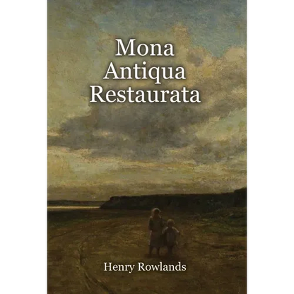Mona Antiqua Restaurata: an Archaeological Discourse on the Antiquities, Natural and Historical, of the Isle of Anglesey, the Antient Seat of the Brit - Hardcover