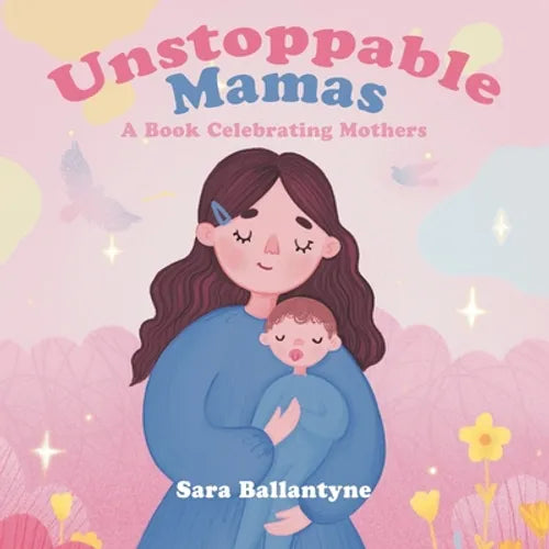 Unstoppable Mamas: A Book Celebrating Mothers - Paperback