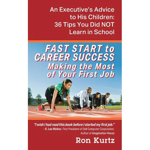 FAST START to CAREER SUCCESS Making the Most of Your First Job: An Executive's Advice to His Children: 36 Tips You Did NOT Learn in School - Paperback