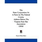 The State Corporation As A Party In The Federal Courts: Address Before The Virginia State Bar Association (1904) - Paperback