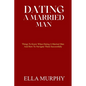 Dating a Married Man: Things To Know When Dating A Married Man And How To Navigate Them Successfully - Paperback