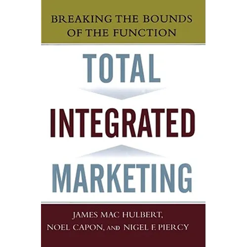 Total Integrated Marketing: Breaking the Bounds of the Function - Paperback