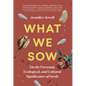 What We Sow: On the Personal, Ecological, and Cultural Significance of Seeds - Hardcover