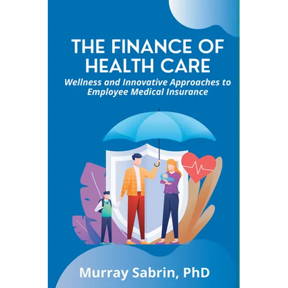 The Finance of Health Care: Wellness and Innovative Approaches to Employee Medical Insurance - Paperback