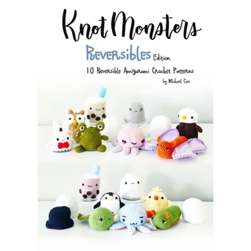 Knotmonsters: Reversible edition: 10 Reversible Amigurumi Crochet Patterns - Paperback