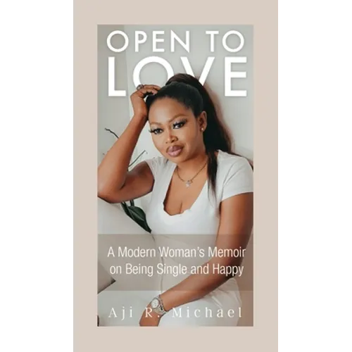 Open to Love: A Modern Woman's Memoir on Being Single and Happy - Hardcover