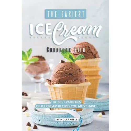 The Easiest Ice Cream Cookbook Ever: The Best Varieties of Ice Cream Recipes You Must Have - Paperback