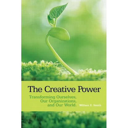 The Creative Power: Transforming Ourselves, Our Organizations, and Our World - Paperback