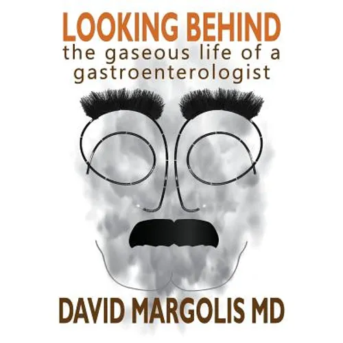 Looking Behind: The Gaseous Life of a Gastroenterologist - Paperback