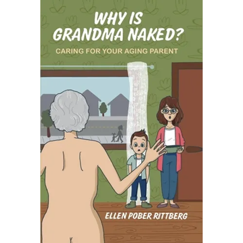 Why Is Grandma Naked?: Caring for Your Aging Parent - Paperback