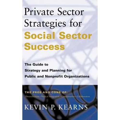 Private Sector Strategies for Social Sector Success: The Guide to Strategy and Planning for Public and Nonprofit Organizations - Hardcover