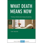 What Death Means Now: Thinking Critically about Dying and Grieving - Paperback