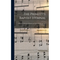 The Primitive Baptist Hymnal: a Choice Collection of Hymns and Tunes of Early and Late Composition - Hardcover