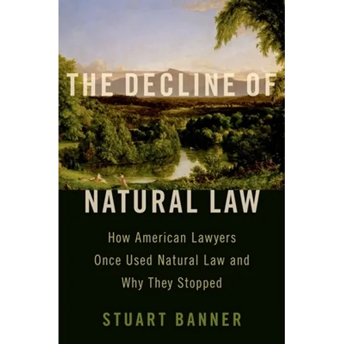 Decline of Natural Law: How American Lawyers Once Used Natural Law and Why They Stopped - Hardcover