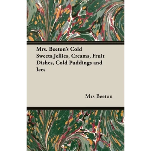 Mrs. Beeton's Cold Sweets, Jellies, Creams, Fruit Dishes, Cold Puddings and Ices - Hardcover