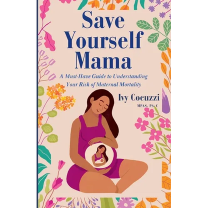 Save Yourself Mama: A Must-Have Guide to Understanding Your Risk of Maternal Mortality - Paperback
