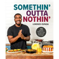 Somethin' Outta Nothin': 100 Creative Comfort Food Recipes for Everyone - Hardcover