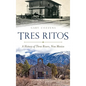 Tres Ritos: A History of Three Rivers, New Mexico - Hardcover