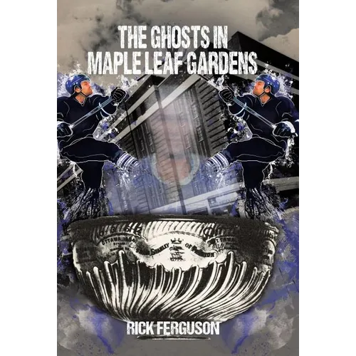 The Ghosts in Maple Leaf Gardens - Hardcover