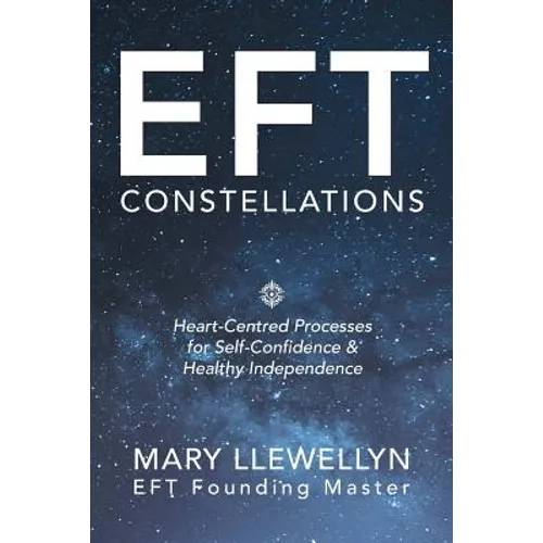 Eft Constellations: Heart-Centred Processes for Self-Confidence & Healthy Independence - Paperback