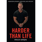 Harder than Life: Overcoming Poverty, Addiction, and Violence - Hardcover