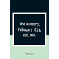 The Nursery, February 1873, Vol. XIII. - Paperback