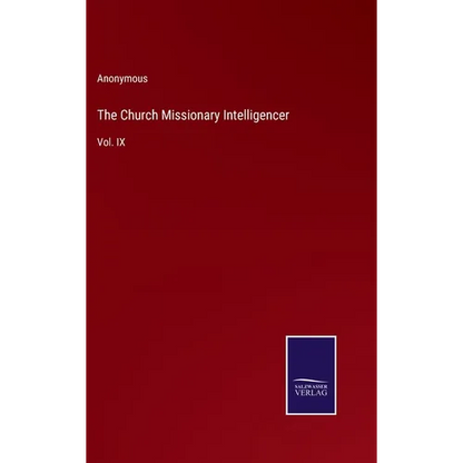 The Church Missionary Intelligencer: Vol. IX - Hardcover