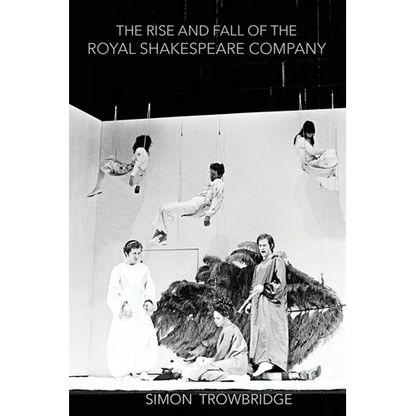The Rise and Fall of the Royal Shakespeare Company: An Illustrated History - Paperback