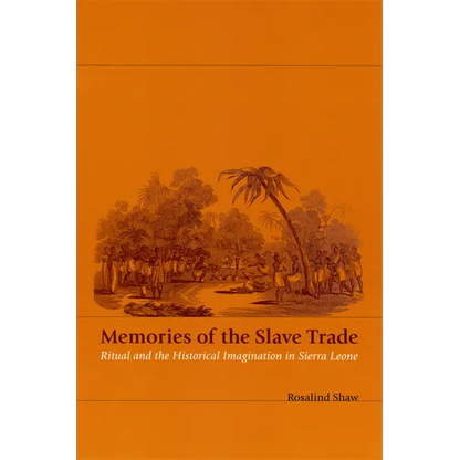 Memories of the Slave Trade: Ritual and the Historical Imagination in Sierra Leone - Paperback