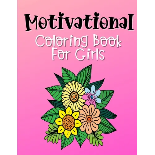 Motivational Coloring Book For Girls: Empowering and Inspiration Quotes With Flower Mandala Coloring Pages For Girls - Paperback