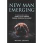 New Man Emerging: An Awakening Man's Guide to Living a Life of Purpose, Passion, Freedom & Fulfillment - Paperback