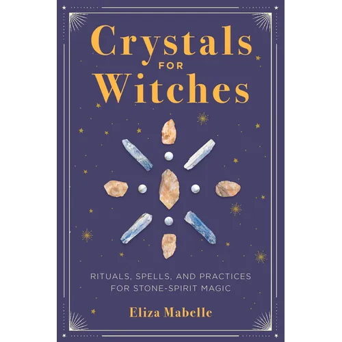 Crystals for Witches: Rituals, Spells, and Practices for Stone Spirit Magic - Paperback