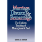 Marriage, Divorce & Remarriage: The Unified Teaching of Moses, Jesus & Paul - Paperback