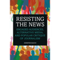 Resisting the News: Engaged Audiences, Alternative Media, and Popular Critique of Journalism - Paperback