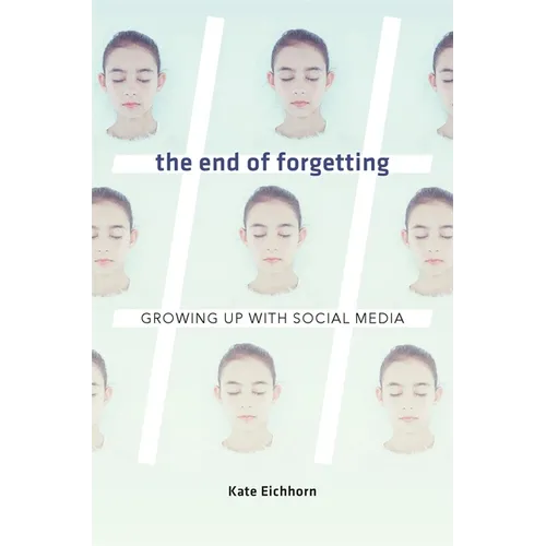 The End of Forgetting: Growing Up with Social Media - Hardcover