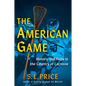 The American Game: History and Hope in the Country of Lacrosse - Hardcover