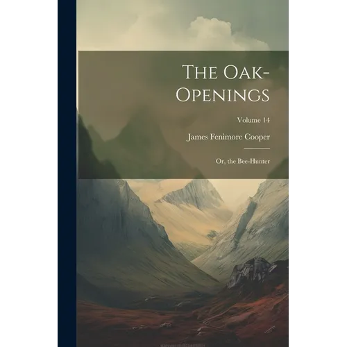 The Oak-Openings: Or, the Bee-Hunter; Volume 14 - Paperback